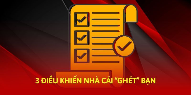 3 điều khiến nhà cái “ghét” bạn