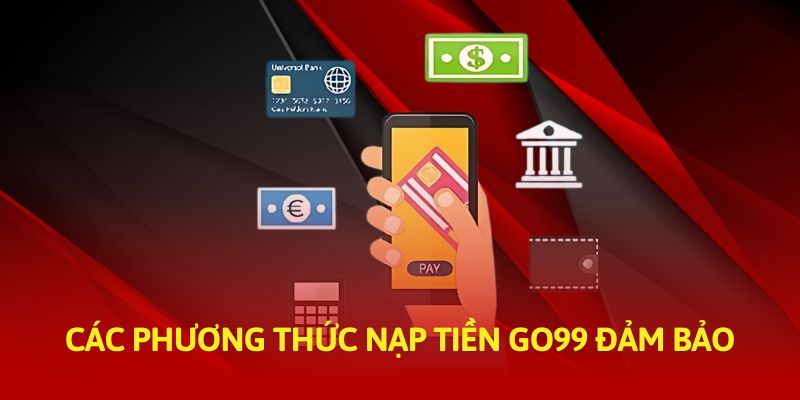 Các phương thức nạp tiền go99 đảm bảo