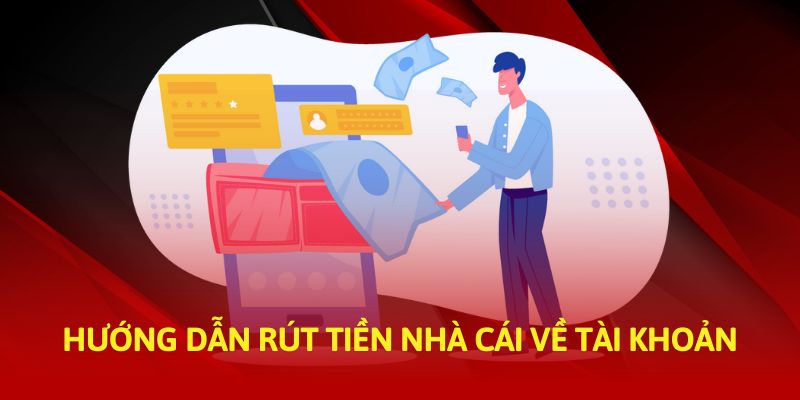 Hướng dẫn rút tiền nhà cái về tài khoản